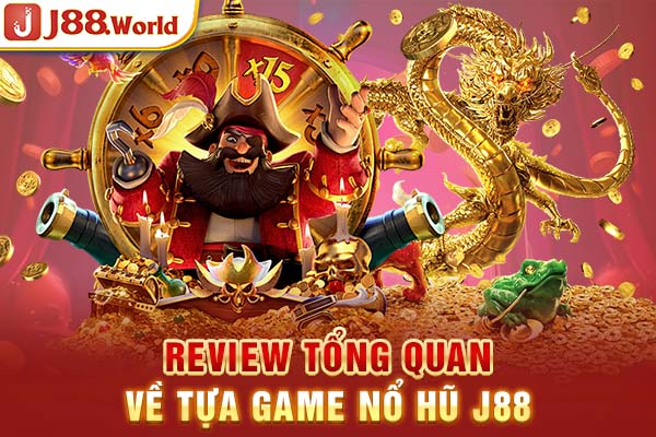 Review tổng quan về tựa game Nổ hũ J88 Review tổng quan về tựa game Nổ hũ J88