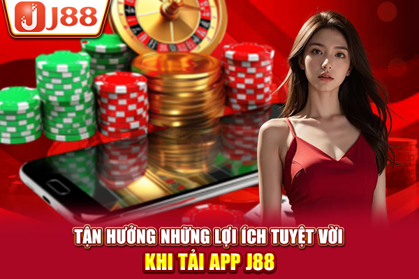 Tận hưởng những lợi ích tuyệt vời khi tải app J88 Tận hưởng những lợi ích tuyệt vời khi tải app J88