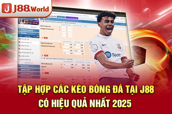 Tập Hợp Các Kèo Bóng Đá Tại J88 Có Hiệu Quả Nhất 2025