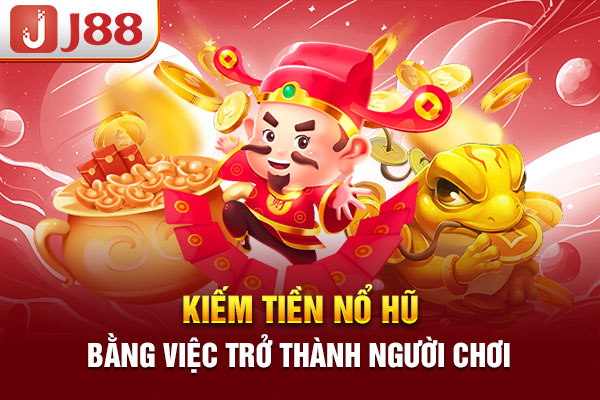 Kiếm tiền nổ hũ bằng việc trở thành người chơi Kiếm tiền nổ hũ bằng việc trở thành người chơi